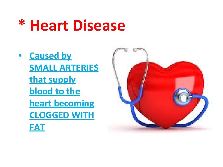 * Heart Disease • Caused by SMALL ARTERIES that supply blood to the heart