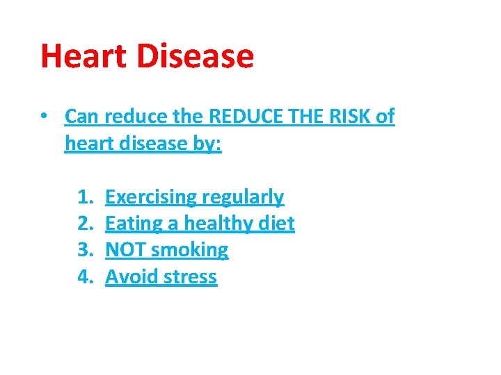 Heart Disease • Can reduce the REDUCE THE RISK of heart disease by: 1.