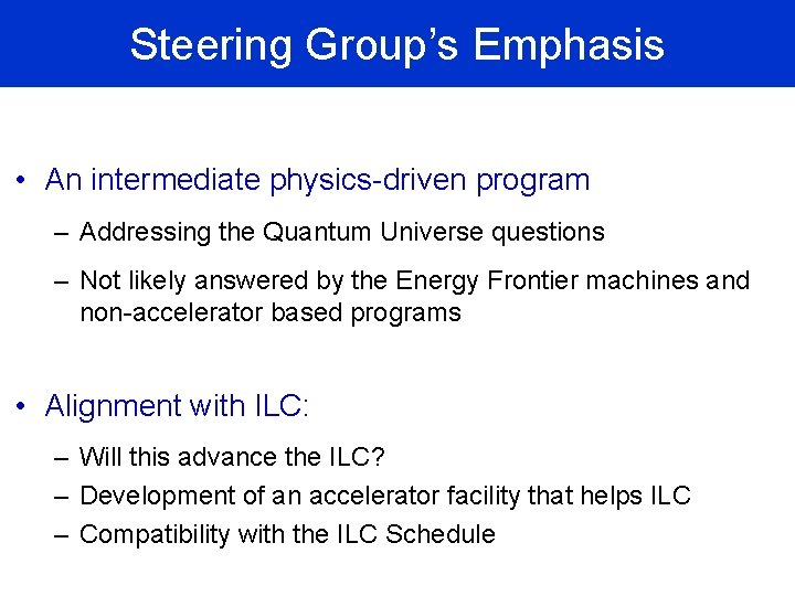 Steering Group’s Emphasis • An intermediate physics-driven program – Addressing the Quantum Universe questions