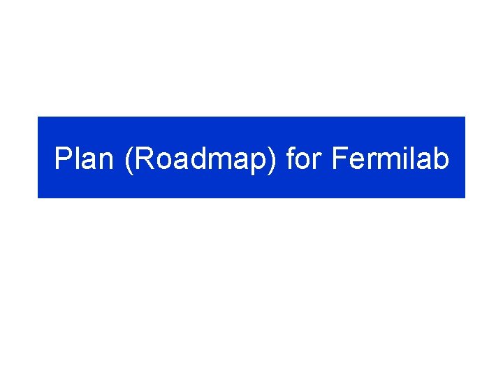 Plan (Roadmap) for Fermilab 