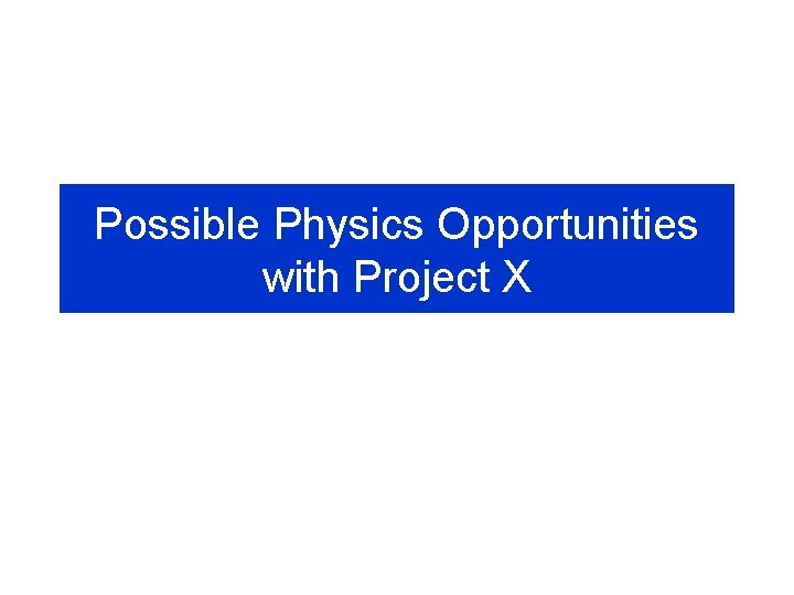 Possible Physics Opportunities with Project X 