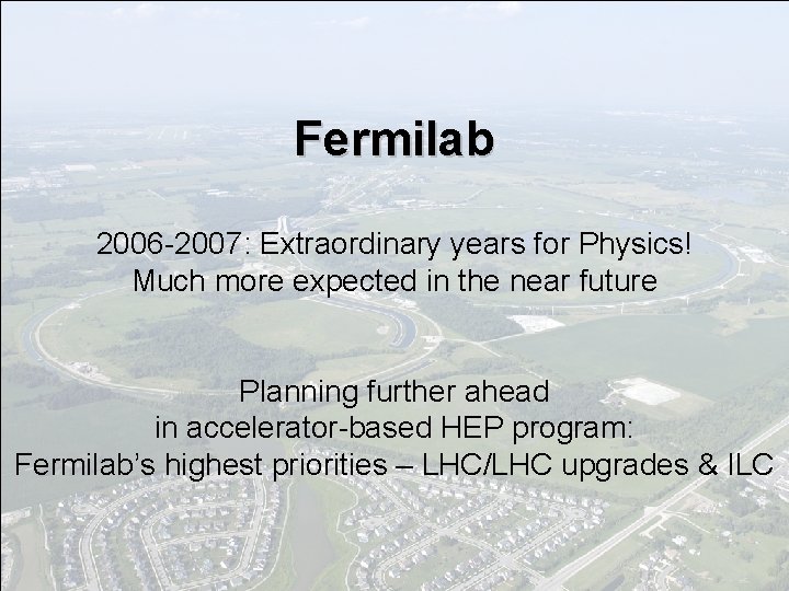 Fermilab 2006 -2007: Extraordinary years for Physics! Much more expected in the near future