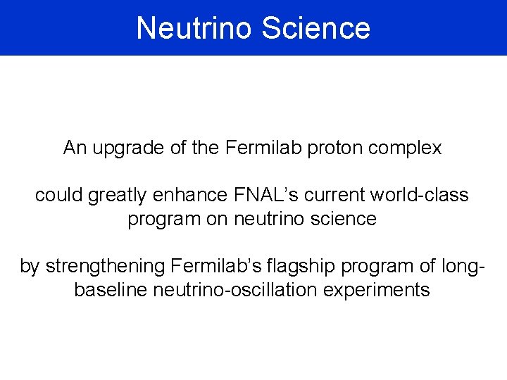 Neutrino Science An upgrade of the Fermilab proton complex could greatly enhance FNAL’s current