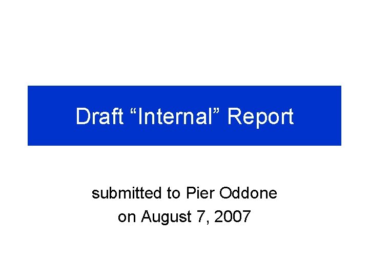 Draft “Internal” Report submitted to Pier Oddone on August 7, 2007 