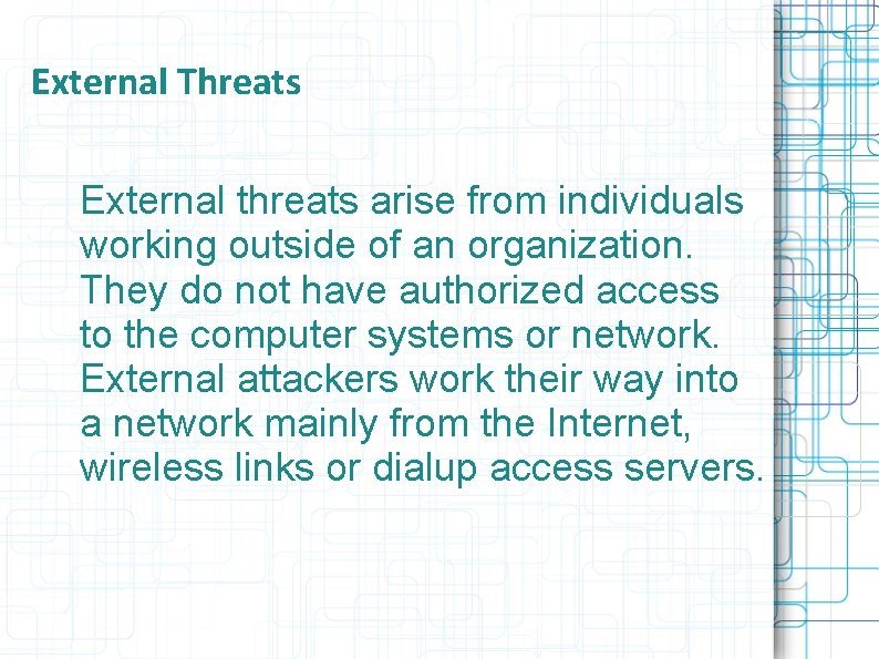 External Threats External threats arise from individuals working outside of an organization. They do