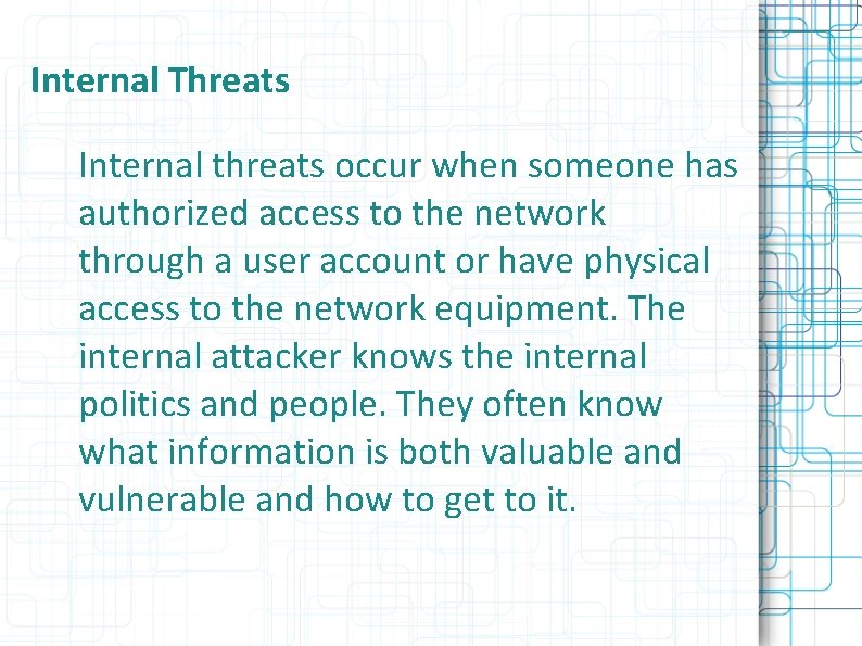 Internal Threats Internal threats occur when someone has authorized access to the network through