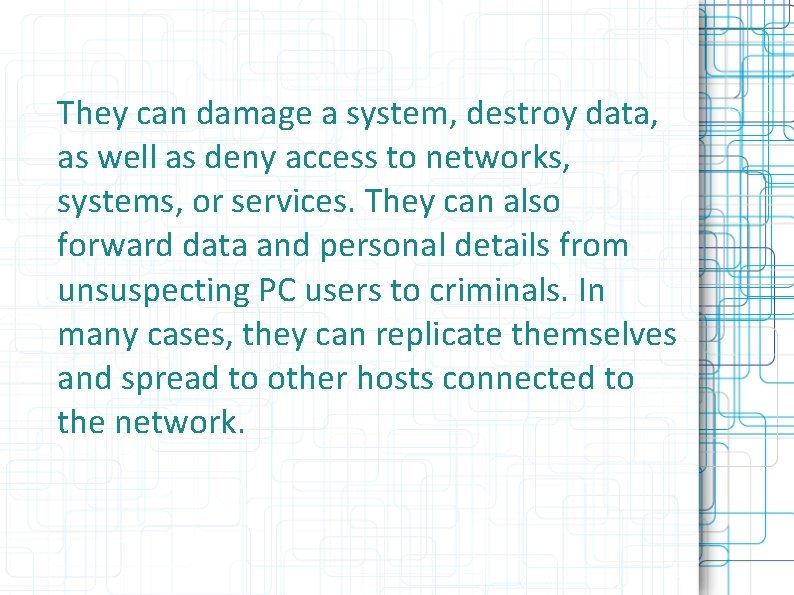 They can damage a system, destroy data, as well as deny access to networks,