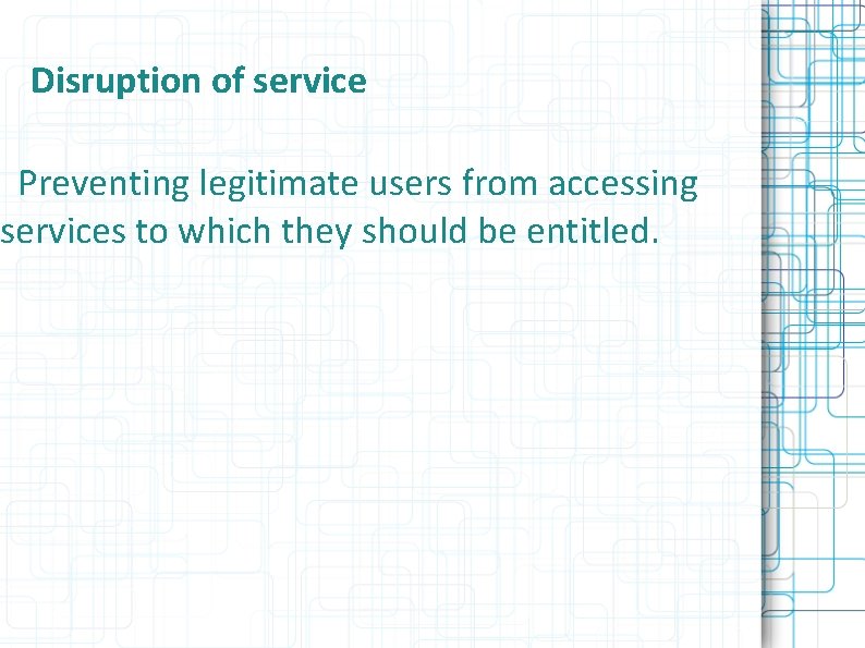 Disruption of service Preventing legitimate users from accessing services to which they should be