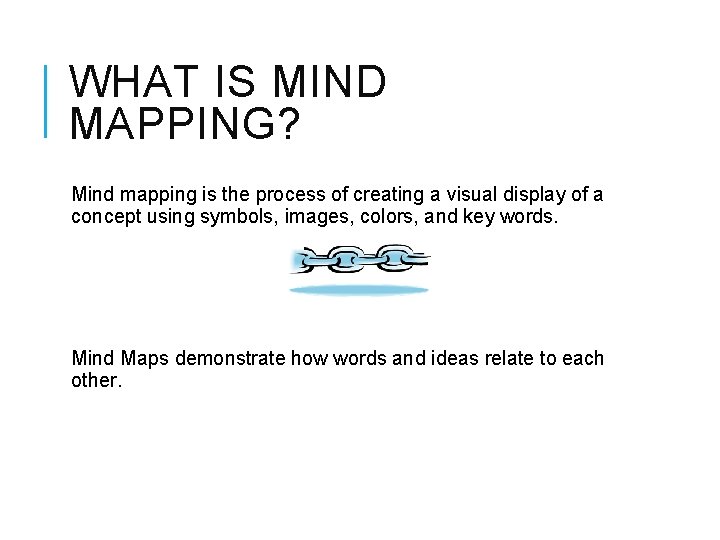 WHAT IS MIND MAPPING? Mind mapping is the process of creating a visual display