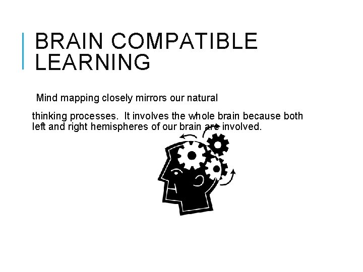 BRAIN COMPATIBLE LEARNING Mind mapping closely mirrors our natural thinking processes. It involves the