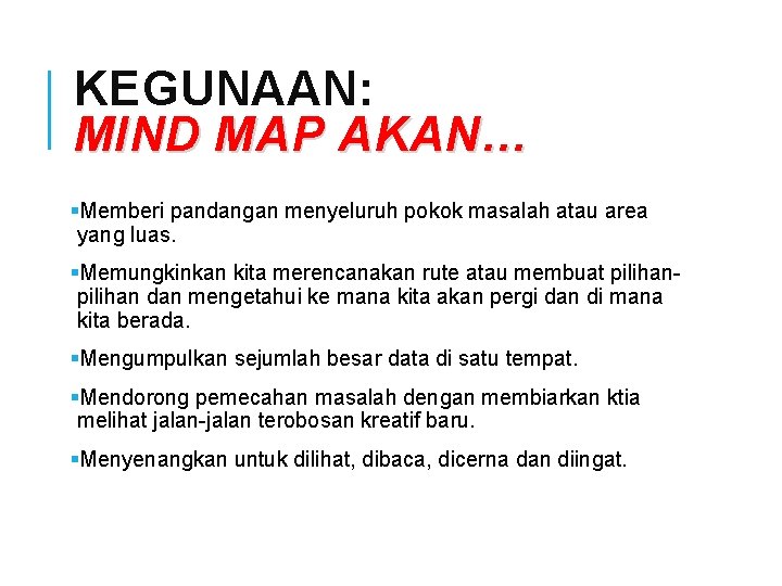 KEGUNAAN: MIND MAP AKAN… §Memberi pandangan menyeluruh pokok masalah atau area yang luas. §Memungkinkan