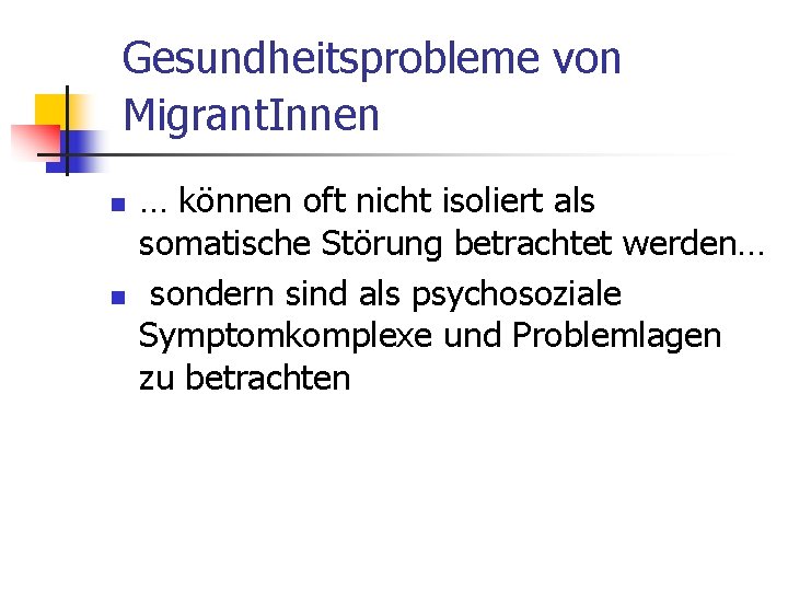 Gesundheitsprobleme von Migrant. Innen n n … können oft nicht isoliert als somatische Störung