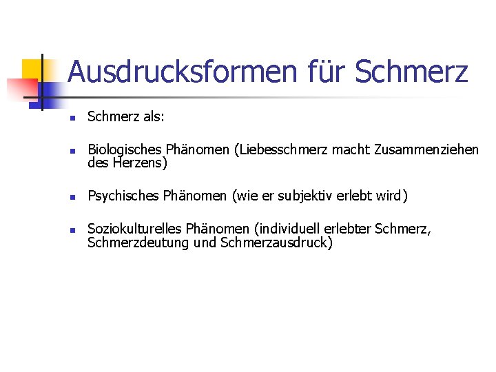 Ausdrucksformen für Schmerz n Schmerz als: n Biologisches Phänomen (Liebesschmerz macht Zusammenziehen des Herzens)