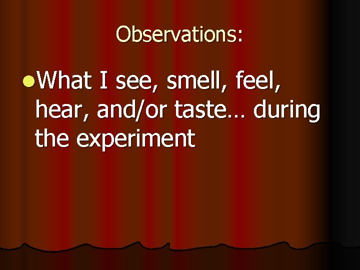 Observations: l. What I see, smell, feel, hear, and/or taste… during the experiment 