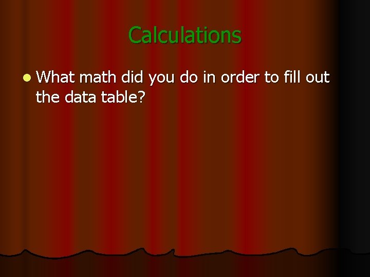 Calculations l What math did you do in order to fill out the data