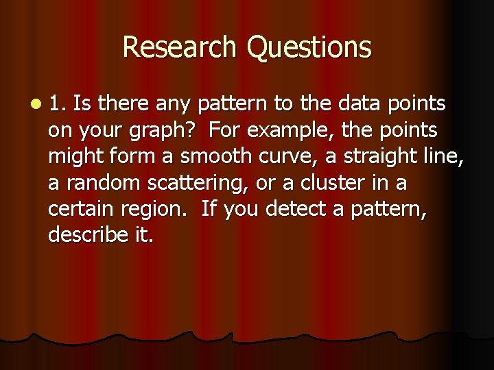 Research Questions l 1. Is there any pattern to the data points on your