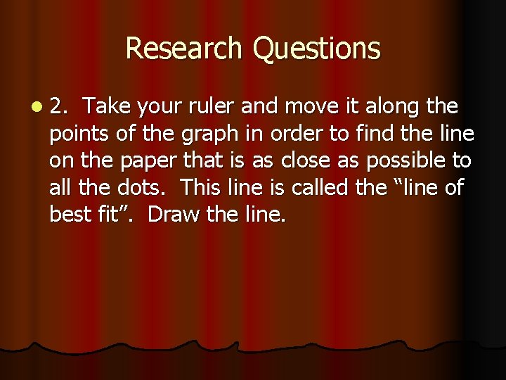 Research Questions l 2. Take your ruler and move it along the points of