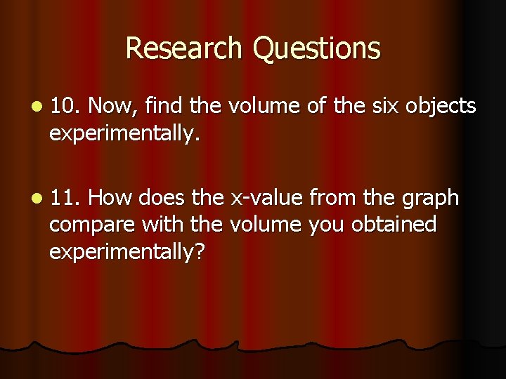 Research Questions l 10. Now, find the volume of the six objects experimentally. l