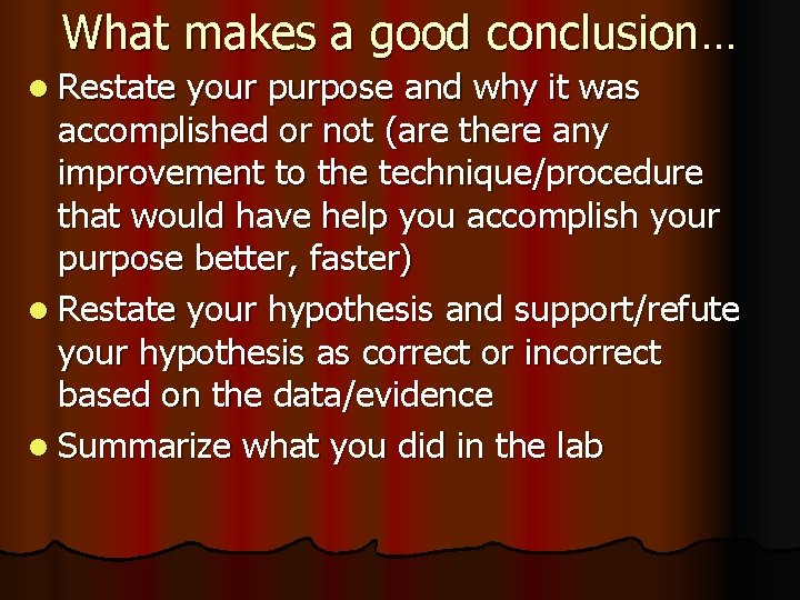 What makes a good conclusion… l Restate your purpose and why it was accomplished