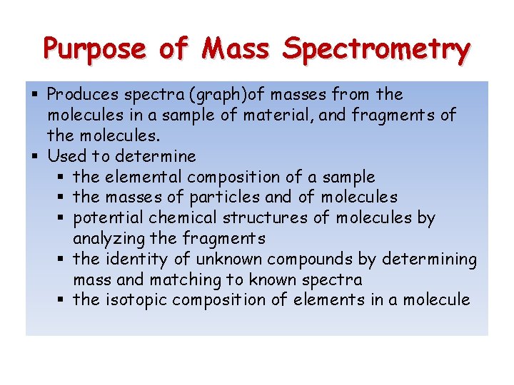 Purpose of Mass Spectrometry § Produces spectra (graph)of masses from the molecules in a