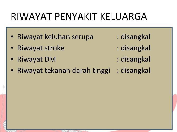 RIWAYAT PENYAKIT KELUARGA • • Riwayat keluhan serupa Riwayat stroke Riwayat DM Riwayat tekanan