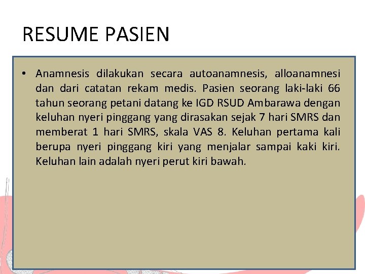 RESUME PASIEN • Anamnesis dilakukan secara autoanamnesis, alloanamnesi dan dari catatan rekam medis. Pasien