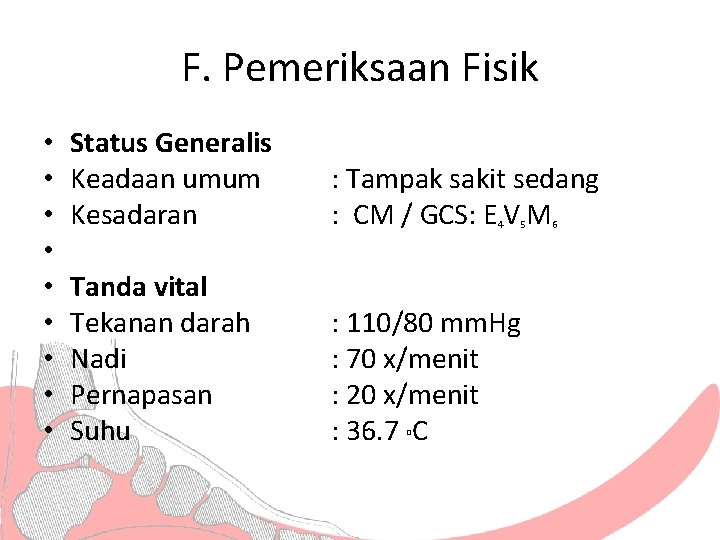 F. Pemeriksaan Fisik • • • Status Generalis Keadaan umum Kesadaran : Tampak sakit