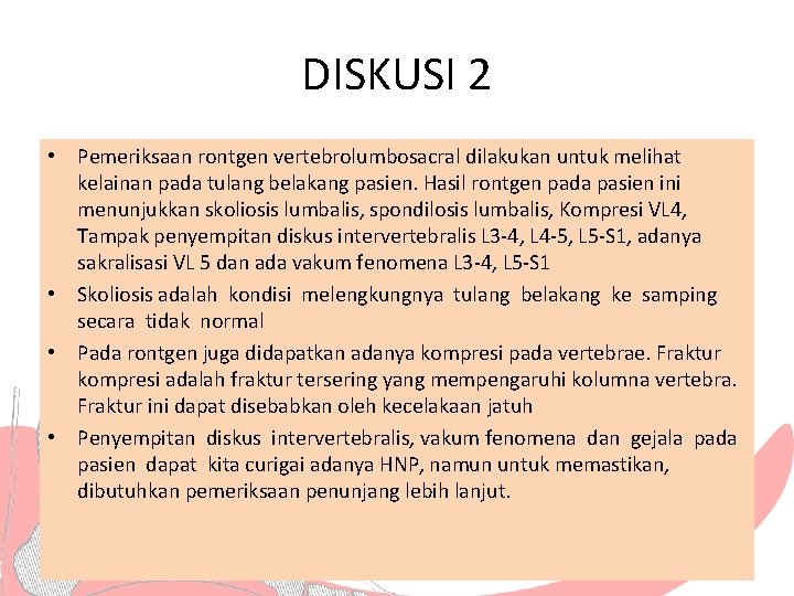 DISKUSI 2 • Pemeriksaan rontgen vertebrolumbosacral dilakukan untuk melihat kelainan pada tulang belakang pasien.