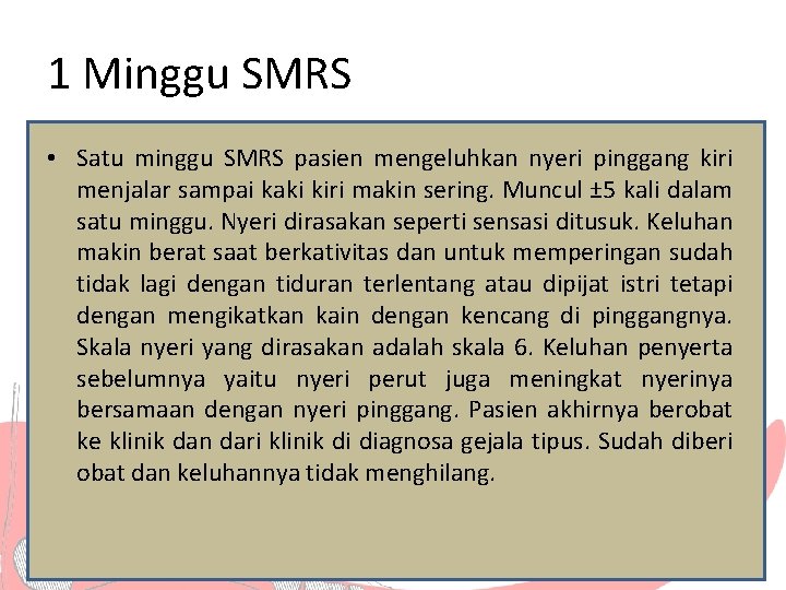 1 Minggu SMRS • Satu minggu SMRS pasien mengeluhkan nyeri pinggang kiri menjalar sampai