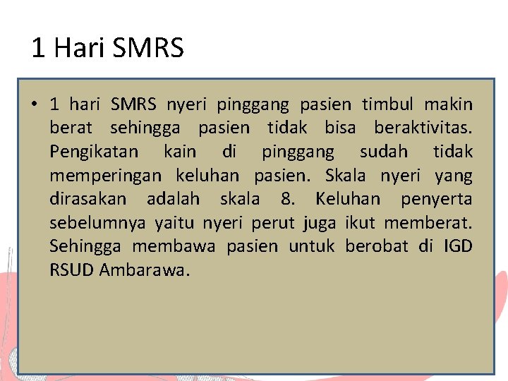 1 Hari SMRS • 1 hari SMRS nyeri pinggang pasien timbul makin berat sehingga