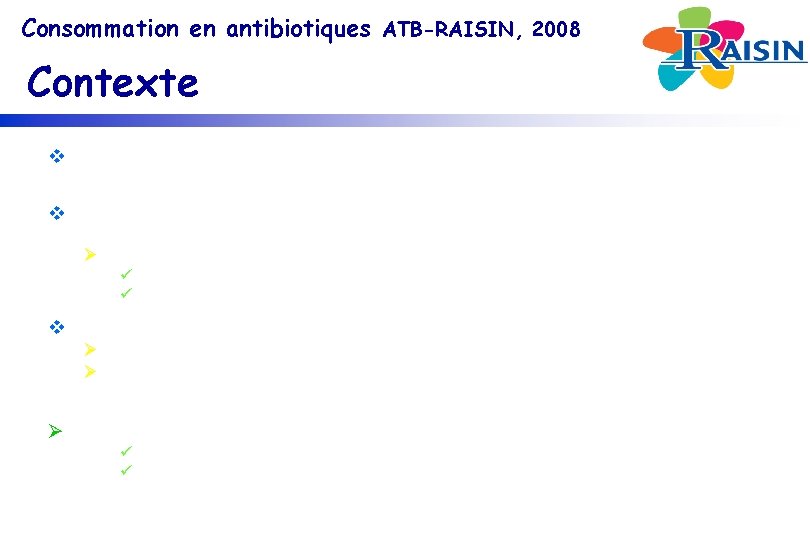 Consommation en antibiotiques ATB-RAISIN, 2008 Contexte v Consommation d’antibiotiques et résistances bactériennes élevées en