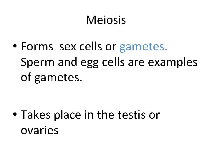 Meiosis • Forms sex cells or gametes. Sperm and egg cells are examples of