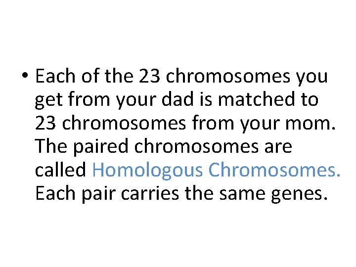  • Each of the 23 chromosomes you get from your dad is matched