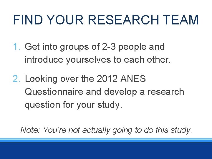 FIND YOUR RESEARCH TEAM 1. Get into groups of 2 -3 people and introduce