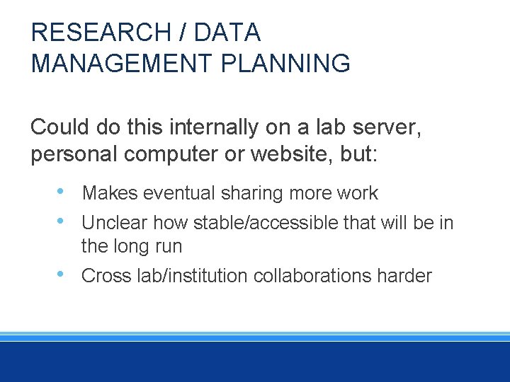 RESEARCH / DATA MANAGEMENT PLANNING Could do this internally on a lab server, personal