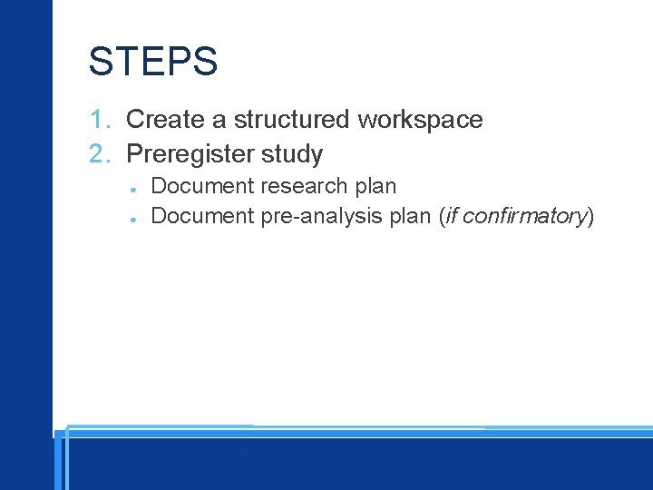 STEPS 1. Create a structured workspace 2. Preregister study ● ● Document research plan