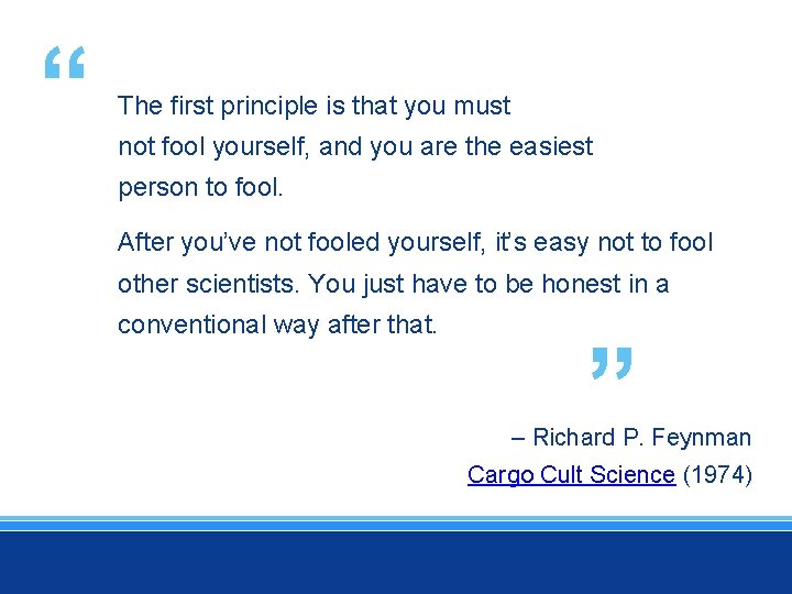 “ The first principle is that you must not fool yourself, and you are