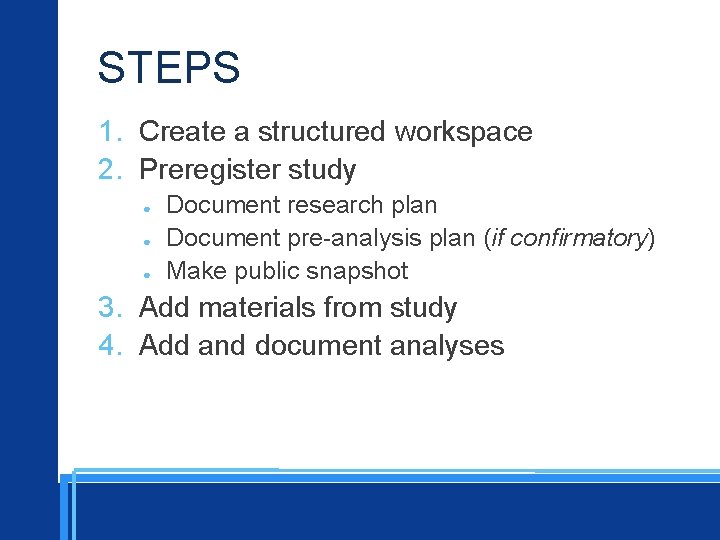 STEPS 1. Create a structured workspace 2. Preregister study ● ● ● Document research