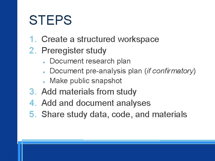 STEPS 1. Create a structured workspace 2. Preregister study ● ● ● Document research