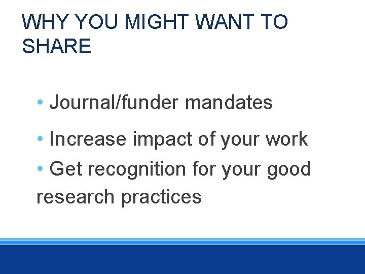 WHY YOU MIGHT WANT TO SHARE • Journal/funder mandates • Increase impact of your