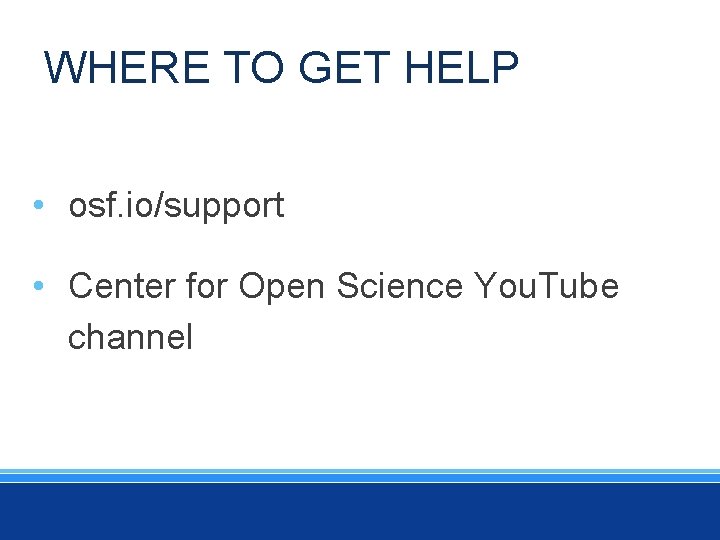 WHERE TO GET HELP • osf. io/support • Center for Open Science You. Tube