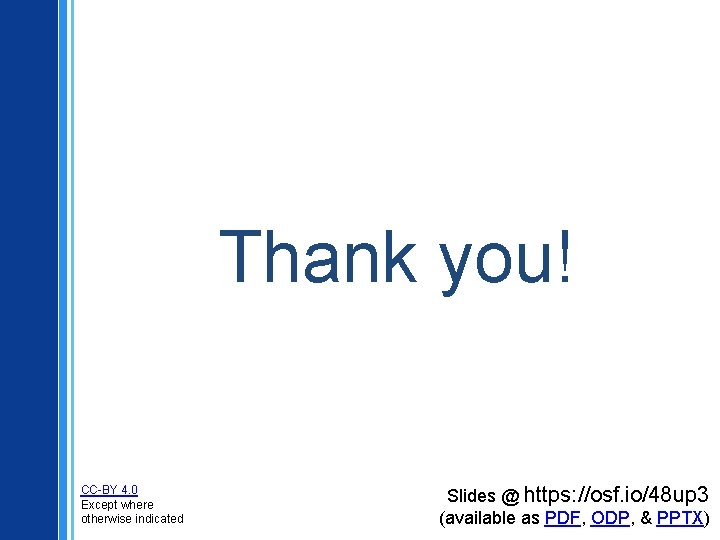 Thank you! CC-BY 4. 0 Except where otherwise indicated Slides @ https: //osf. io/48