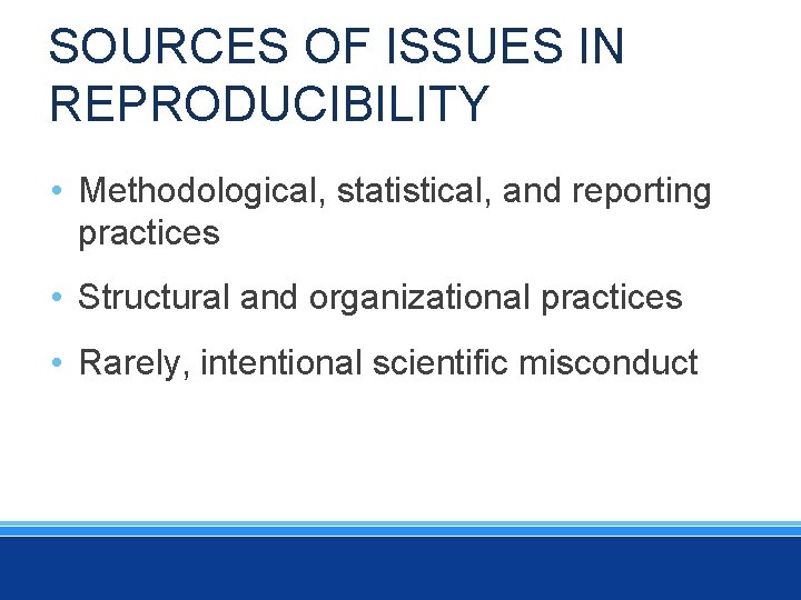 SOURCES OF ISSUES IN REPRODUCIBILITY • Methodological, statistical, and reporting practices • Structural and