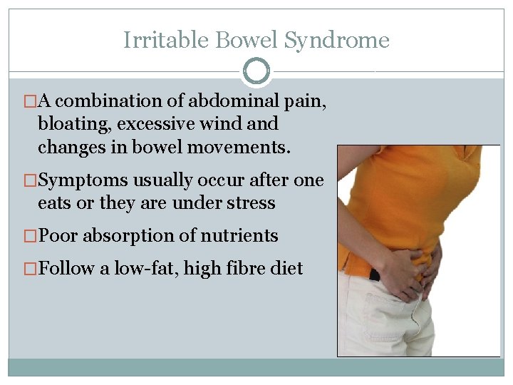 Irritable Bowel Syndrome �A combination of abdominal pain, bloating, excessive wind and changes in