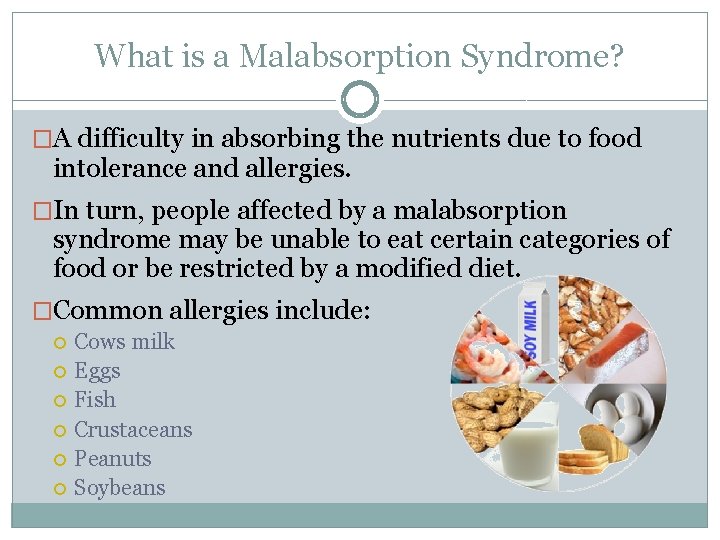 What is a Malabsorption Syndrome? �A difficulty in absorbing the nutrients due to food