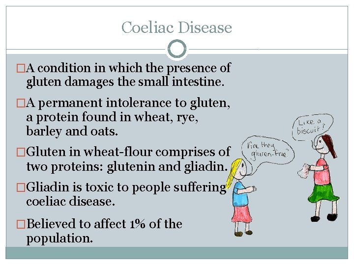 Coeliac Disease �A condition in which the presence of gluten damages the small intestine.