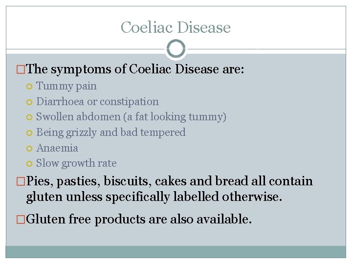 Coeliac Disease �The symptoms of Coeliac Disease are: Tummy pain Diarrhoea or constipation Swollen