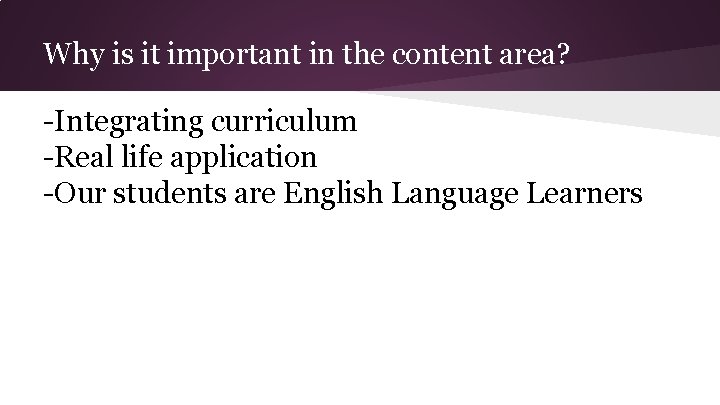 Why is it important in the content area? -Integrating curriculum -Real life application -Our