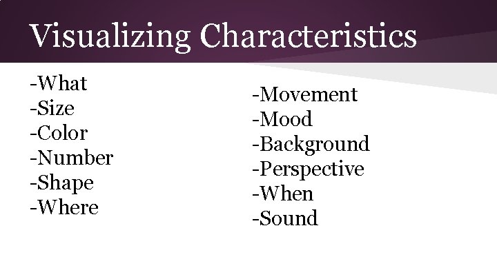 Visualizing Characteristics -What -Size -Color -Number -Shape -Where -Movement -Mood -Background -Perspective -When -Sound