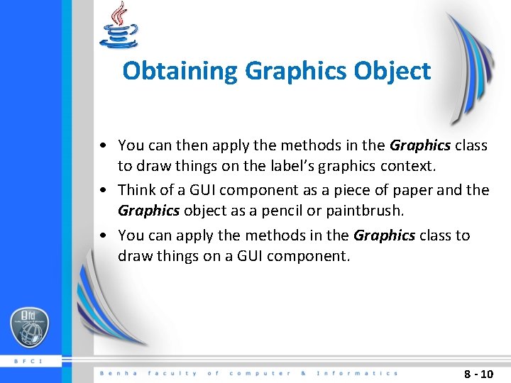 Obtaining Graphics Object • You can then apply the methods in the Graphics class Obtaining Graphics Object • You can then apply the methods in the Graphics class